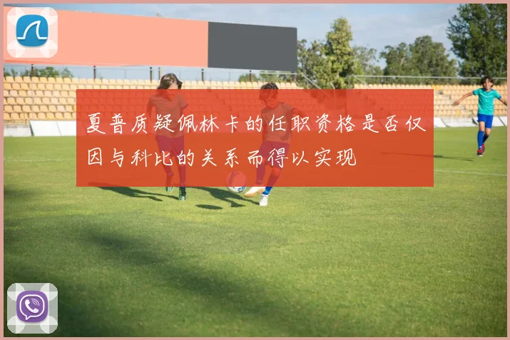 夏普质疑佩林卡的任职资格是否仅因与科比的关系而得以实现