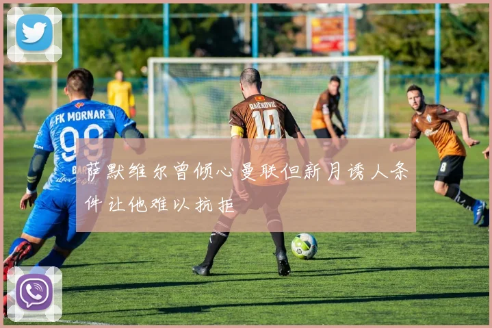 萨默维尔曾倾心曼联但新月诱人条件让他难以抗拒